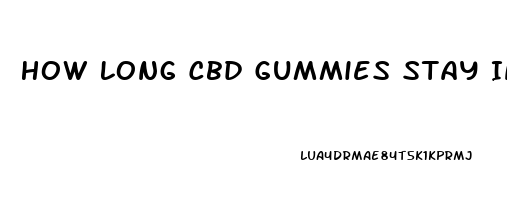 How Long Cbd Gummies Stay In System