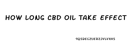 How Long Cbd Oil Take Effect