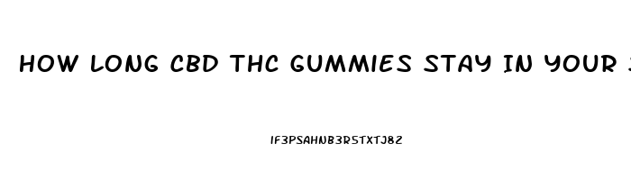 How Long Cbd Thc Gummies Stay In Your System