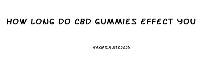 How Long Do Cbd Gummies Effect You