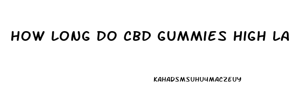 How Long Do Cbd Gummies High Last