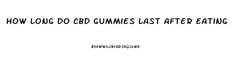How Long Do Cbd Gummies Last After Eating