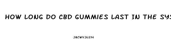 How Long Do Cbd Gummies Last In The System