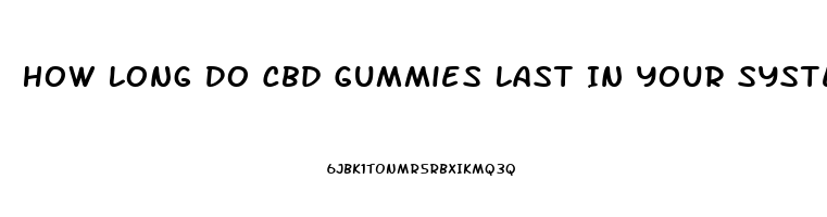 How Long Do Cbd Gummies Last In Your System
