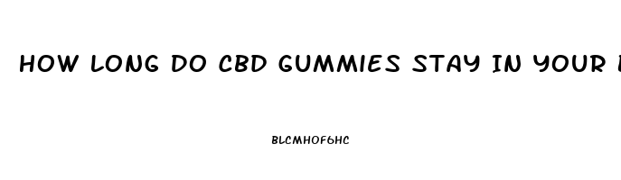 How Long Do Cbd Gummies Stay In Your Blood