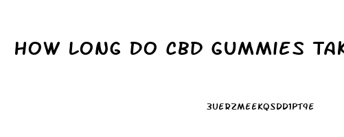 How Long Do Cbd Gummies Take