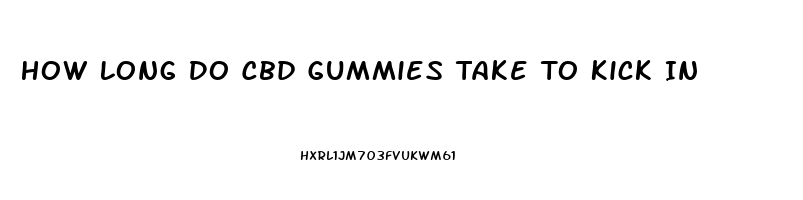 How Long Do Cbd Gummies Take To Kick In