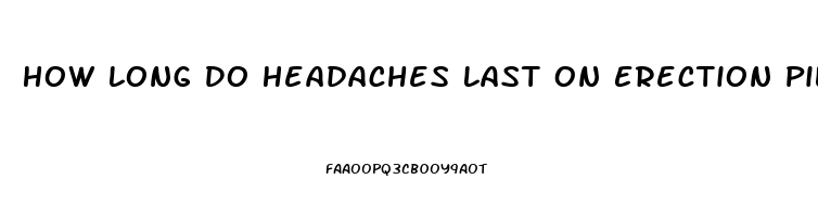 How Long Do Headaches Last On Erection Pills