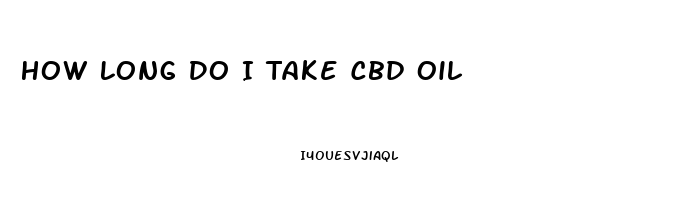 How Long Do I Take Cbd Oil