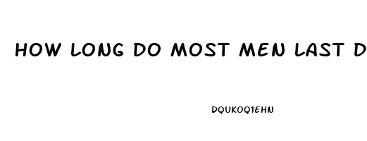 How Long Do Most Men Last During Sex