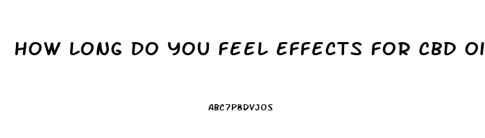 How Long Do You Feel Effects For Cbd Oil