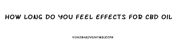 How Long Do You Feel Effects For Cbd Oil