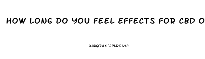 How Long Do You Feel Effects For Cbd Oil