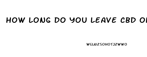 How Long Do You Leave Cbd Oil Drops Under Your Tongue