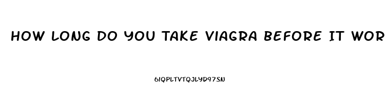 How Long Do You Take Viagra Before It Works