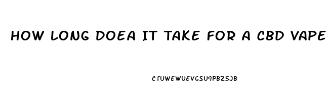 How Long Doea It Take For A Cbd Vape Oil To Kick In