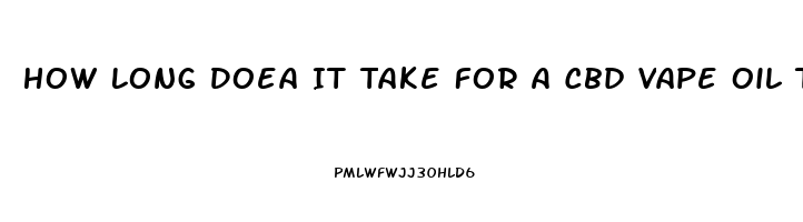 How Long Doea It Take For A Cbd Vape Oil To Kick In