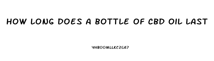 How Long Does A Bottle Of Cbd Oil Last