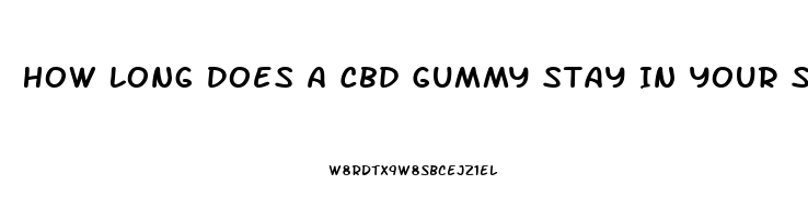 How Long Does A Cbd Gummy Stay In Your System