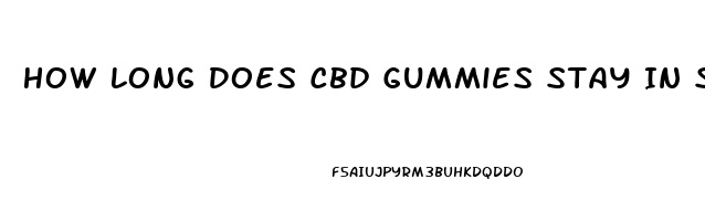 How Long Does Cbd Gummies Stay In System