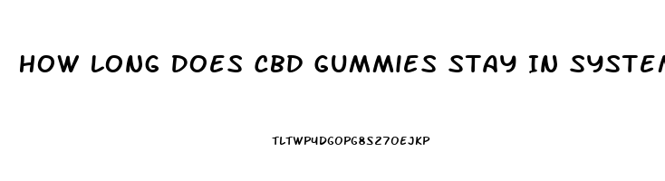 How Long Does Cbd Gummies Stay In System