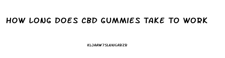 How Long Does Cbd Gummies Take To Work