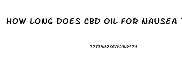 How Long Does Cbd Oil For Nausea Take To Work