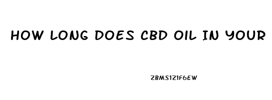 How Long Does Cbd Oil In Your System