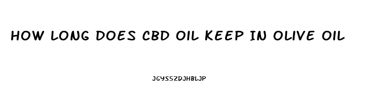 How Long Does Cbd Oil Keep In Olive Oil