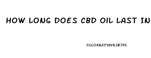 How Long Does Cbd Oil Last In System