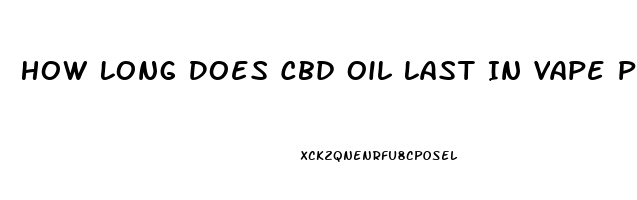 How Long Does Cbd Oil Last In Vape Pens