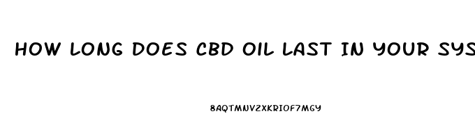 How Long Does Cbd Oil Last In Your System