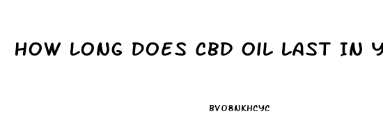 How Long Does Cbd Oil Last In Your System