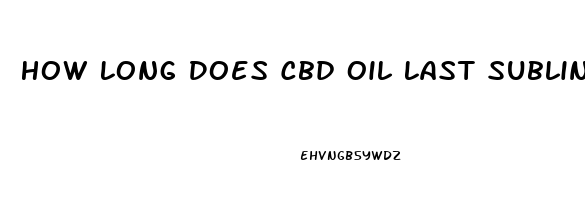 How Long Does Cbd Oil Last Sublingual