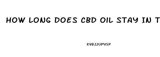 How Long Does Cbd Oil Stay In The Blood System