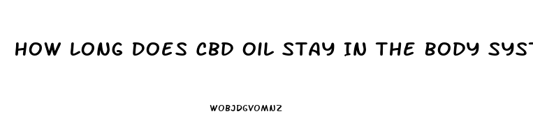 How Long Does Cbd Oil Stay In The Body System