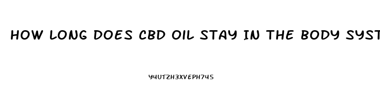 How Long Does Cbd Oil Stay In The Body System