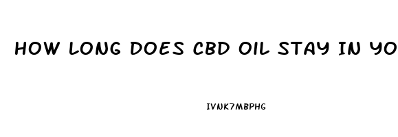 How Long Does Cbd Oil Stay In Your Blood System