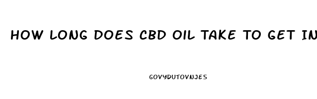 How Long Does Cbd Oil Take To Get In Your System