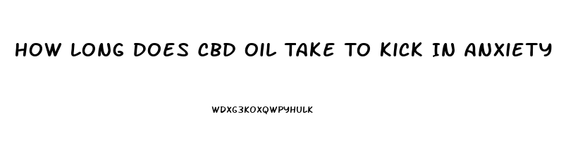 How Long Does Cbd Oil Take To Kick In Anxiety