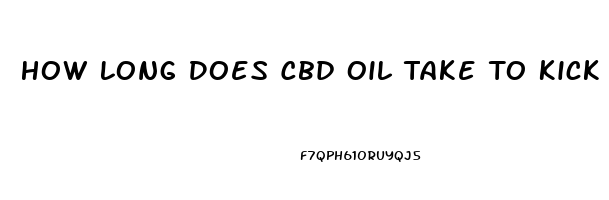 How Long Does Cbd Oil Take To Kick In