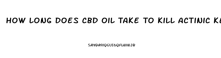 How Long Does Cbd Oil Take To Kill Actinic Keratosis