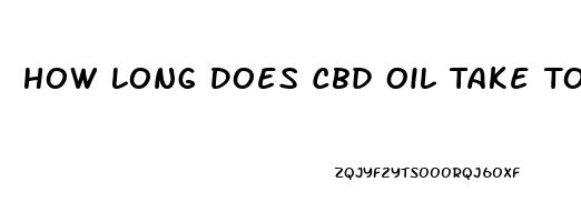 How Long Does Cbd Oil Take To Work For Anxiety