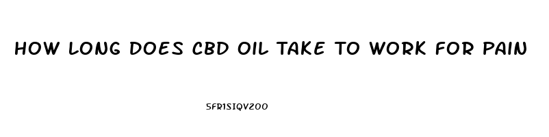 How Long Does Cbd Oil Take To Work For Pain