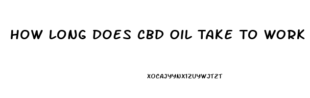 How Long Does Cbd Oil Take To Work For Pain