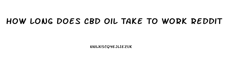 How Long Does Cbd Oil Take To Work Reddit