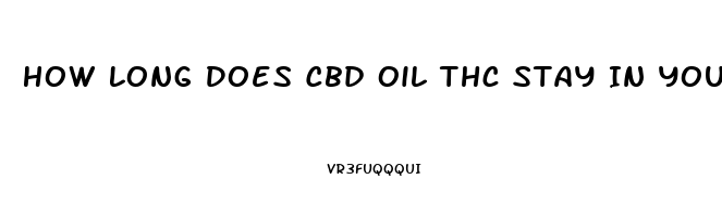 How Long Does Cbd Oil Thc Stay In Your System