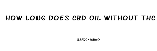 How Long Does Cbd Oil Without Thc Stay In Your System