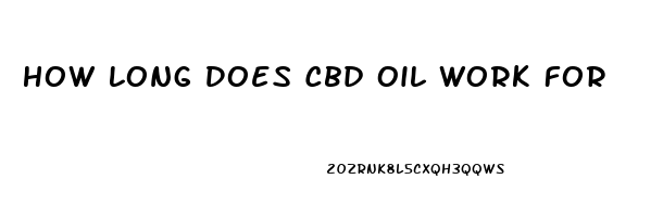 How Long Does Cbd Oil Work For