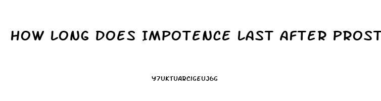 How Long Does Impotence Last After Prostatectomy